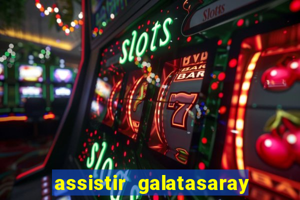 assistir galatasaray ao vivo